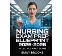 Nursing Exam Prep Blueprint 2025-2026: Complete Review Guide with Test-Taking Strategies, Core Concepts, and Practice Questions for NCLEX, NLE, HAAD, and International Licensure Exams”