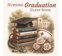 Nursing Graduation Guest Book: A Graduation Guest Book for Registered Nurses and Nurse Professionals with Prompts for Memories, Advice, and Encouragement for the Journey Ahead