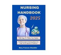 Nursing Handbook 2025: The Ultimate Guide To Mastering Modern Care, Drugs, And The Dynamics In HealthCare