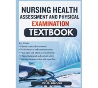 NURSING HEALTH ASSESSMENT AND PHYSICAL EXAMINATION: A Complete Step-by-Step Guide for Patient Evaluation, Vital Signs, Body Systems Assessment, Nursing Documentation, and Decision-Making