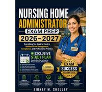 NURSING HOME ADMINISTRATOR EXAM PREP 2026-2027: Everything You Need to Excel in Resident Care Management, Compliance, and Professional Practice
