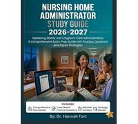 NURSING HOME ADMINISTRATOR STUDY GUIDE 2026-2027: A Complete Exam Prep Resource with Case-Based Practice Questions, Detailed Answers, and Strategic Review
