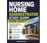 NURSING HOME ADMINISTRATOR STUDY GUIDE 2026-2027: Comprehensive Leadership, Compliance and Operations Prep with High Yield 2,500 Practice Questions