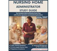Nursing Home Administrator Study Guide: The Complete NAB Exam Prep with Practice Questions and Detailed Explanations