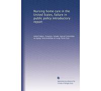 Nursing home care in the United States, failure in public policy introductory report (Volume 6)