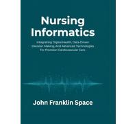 Nursing Informatics: Integrating Digital Health, Data-Driven Decision Making, And Advanced Technologies For Precision Cardiovascular Care