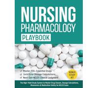 Nursing Pharmacology Playbook: The High-Yield Study System to Master Drug Classes, Dosage Calculations, Mnemonics & Medication Safety for NCLEX Exam