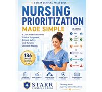 Nursing Prioritization Made Simple: A Clear and Visual Guide to Clinical Judgment, Patient Safety, and Nursing Decision-Making