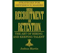 Nursing Recruitment and Retention: The Art of Hiring and Keeping Talent