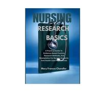 Nursing Research Basics: A Practical Guide To Evidence-Based Practice, Research Methods,And Biostatistics For Nursing Students And Healthcare Professionals
