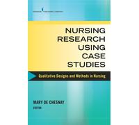 Nursing Research Using Case Studies: Qualitative Designs and Methods in Nu...