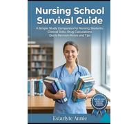 NURSING SCHOOL SURVIVAL GUIDE: A Simple Study Companion for Nursing Students: Clinical Skills, Drug Calculations, Quick Revision Notes and tips for nursing students