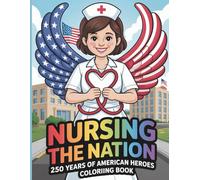 Nursing the Nation: 250 Years of American Heroes Coloring Book: A Heartfelt Tribute to the Nurses Who Shaped America’s Story of Courage, Care and Hope