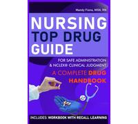 Nursing Top Drug Guide: The Complete Medication Handbook for Nurses and Nursing Students: A-Z Drug Profiles, Dosage Calculations, Side Effects, Safe ... Clinical Judgment, and NCLEX Exam Prep