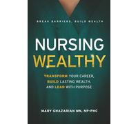 Nursing Wealthy: Transform Your Career, Build Lasting Wealth, and Lead with Purpose