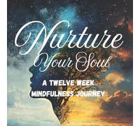 Nurture Your Soul: A 12 Week Mindfulness Journey: A Mindfulness Planner and Journal to Cultivate A Calm and Inner Peace in Just 12 Weeks