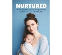 Nurtured: A 90-Day Postpartum Recovery Journal for New Moms - Guided Prompts, Physical & Emotional Recovery Tracker, Gratitude Practice, and Weekly Check-Ins for the Fourth Trimester