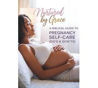 Nurtured by Grace: A Biblical Guide to Pregnancy Self-Care (Do’s & Don’ts)