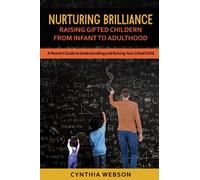 Nurturing Brilliance: Raising Gifted Children from Infant to Adulthood: A Parent's Guide to Understanding and Raising Your Gifted Child