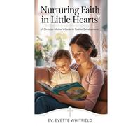 Nurturing Faith In Little Hearts: A Christian Mother's Guide To Toddler Development