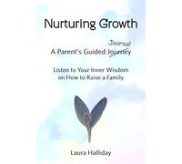 Nurturing Growth: A Parent's Guided Journal Listen to Your Inner Wisdom on How to Raise a Family
