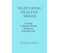 Nurturing Healthy Minds: A Guide to Better Mental Health for Everyday Life