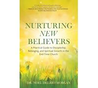 NURTURING NEW BELIEVERS: A Practical Guide to Discipleship, Belonging, and Spiritual Growth in the End-Time Church