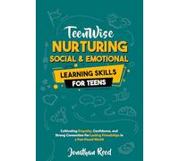 Nurturing Social and Emotional Learning for Teens: Cultivating Empathy, Confidence, and Strong Connections for Lasting Friendships in a Fast-Paced World