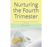 Nurturing the Fourth Trimester: A Postpartum Guided Journal for Healing, Reflection & Restoration
