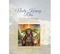 Nusta Karpay Rites - Divine Feminine Transmissions: Awaken the Divine Feminine - Teacher Training Level with full guidance PLUS extended chakra ... heart despacho ceremony and case study guide