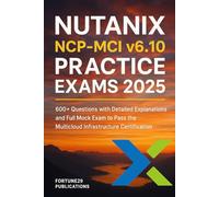 Nutanix NCP-MCI v6.10 Practice Exams 2025: 600+ Questions with Detailed Explanations and Full Mock Exam to Pass the Multicloud Infrastructure Certification