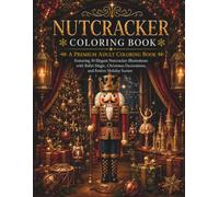 Nutcracker Coloring Book: A Premium Adult Coloring Book Featuring 30 Elegant Nutcracker Illustrations with Ballet Magic, Christmas Decorations, and Festive Holiday Scenes