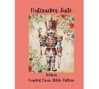 Nutcracker Suite: Counted Cross Stitch Pattern Designs Inspired by the Classic Ballet