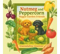 Nutmeg and Peppercorn Veggie Garden Friends: A tasty Tale of Learning and Growing