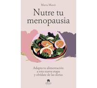 Nutre tu menopausia: Adapta tu alimentación a esta nueva etapa y olvídate de las dietas