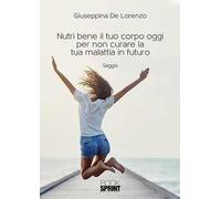 Nutri bene il tuo corpo oggi per non curare la tua malattia in futuro