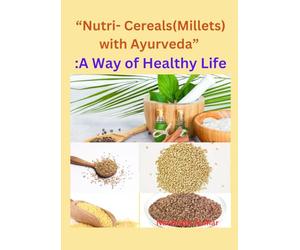 “Nutri-Cereals(Millets) with Ayurveda” : A way of Healthy Life