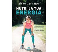Libri Casiraghi Elena - Nutri La Tua Energia. Come Alimentazione, Movimento E So