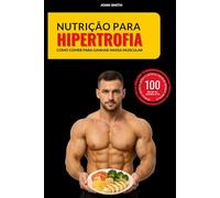 Nutrição para Hipertrofia: Como Comer para Ganhar Massa Muscular