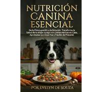 Nutrición Canina Esencial: De la Preocupación a la Solución: Transforma la Salud de tu Mejor Amigo con Dietas Hechas en Casa, Aprobadas por Expertos y Fáciles de Preparar.