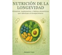 Nutrición de la Longevidad: Alimentos, suplementos y hábitos alimenticios que ralentizan el envejecimiento