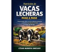 NUTRICIÓN DE VACAS LECHERAS Paso a Paso: Cómo alimentar correctamente a tus vacas, formular dietas y balancear premezclas para aumentar la producción de leche en menos de 60 días