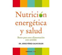 Nutrición energética y salud / Energetic Nutrition And Health: Bases para una alimentación con sentido / Basis for a Meaningful Nutrition