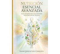 NUTRICIÓN ESENCIAL AVANZADA: Ciencia práctica de los nutrientes, el alimento y la salud diaria