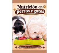 NUTRICIÓN NATURAL PARA PERROS Y GATOS: El Manual