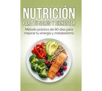 NUTRICIÓN PARA TU SALUD Y BIENESTAR: Reprograma tu metabolismo, elimina la inflamación y recupera tu energía vital