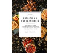 NUTRICIÓN Y ENDOMETRIOSIS: GUÍA PRÁCTICA SOBRE ENDOMETRIOSIS, SUPLEMENTACIÓN, ALIMENTACIÓN Y MÁS DE 40 RECETAS PARA DESAYUNOS Y SNACKS