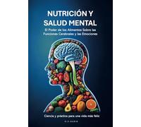 NUTRICIÓN Y SALUD MENTAL: El Poder de los Alimentos Sobre las Funciones Cerebrales y las Emociones