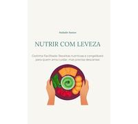 NUTRIR COM LEVEZA: Cozinha Facilitada: Receitas nutritivas e congeláveis para quem ama cuidar, mas precisa descansar.