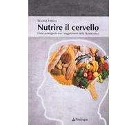 Nutrire il cervello. Come proteggerlo con i suggerimentio della nutraceutica
